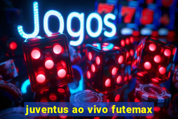 juventus ao vivo futemax